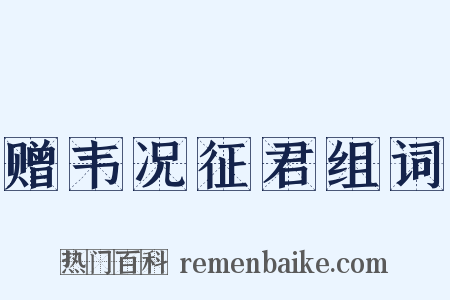 赠韦况征君组词是什么意思的图片
